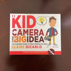 A Kid a Camera and a Big Idea: The Complete Guide to Movie Making for Kids, by Claire Dicarlo.